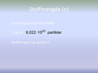 Stoffmengde (n)Stoffmengde er antall partikler1 mol erStoffmengde har symbol n