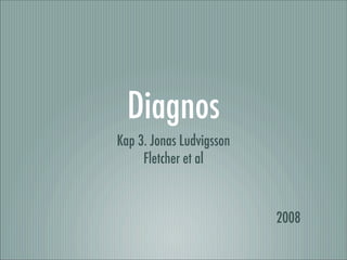 Diagnos
Kap 3. Jonas Ludvigsson
     Fletcher et al



                          2008
 