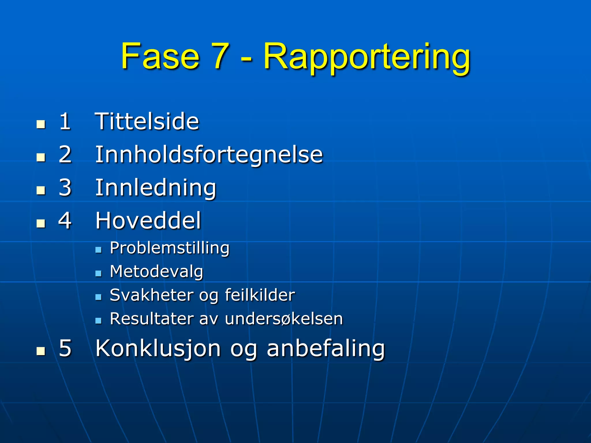 Fase 7 - Rapportering1	Tittelside2	Innholdsfortegnelse3	Innledning 4	Hoveddel ProblemstillingMetodevalgSvakheter og feilkilderResultater av undersøkelsen5	Konklusjon og anbefaling