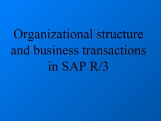 Organizational structure
and business transactions
in SAP R/3
 