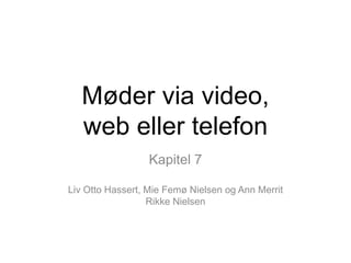 Møder via video,
web eller telefon
Kapitel 7
Liv Otto Hassert, Mie Femø Nielsen og Ann Merrit
Rikke Nielsen
 
