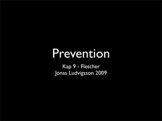 Prevention
   Kap 9 - Fletcher
Jonas Ludvigsson 2009
 