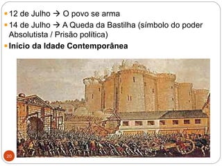 http://historiaeatualidade.blogspot.comhttp://historiaeatualidade.blogspot.com
20
12 de Julho  O povo se arma
14 de Julho  A Queda da Bastilha (símbolo do poder
Absolutista / Prisão política)
Início da Idade Contemporânea
 