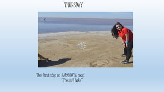 The first stop on KAPADOKYA road
‘’The salt Lake’’
THURSDAY
 