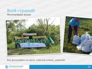 Фотогалерея акции
Все фотографии на сайте: voda.org.ru/clean_waterside
30
 