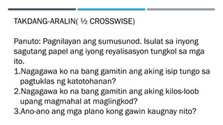 TAKDANG-ARALIN( ½ CROSSWISE)
Panuto: Pagnilayan ang sumusunod. Isulat sa inyong
sagutang papel ang iyong reyalisasyon tungkol sa mga
ito.
1.Nagagawa ko na bang gamitin ang aking isip tungo sa
pagtuklas ng katotohanan?
2.Nagagawa ko na bang gamitin ang aking kilos-loob
upang magmahal at maglingkod?
3.Ano-ano ang mga plano kong gawin kaugnay nito?
 