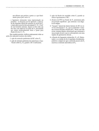 1. MEMBRO SUPERIOR         295




          um alfinete que perfura o ponto u e que final-     3. ação de flexão do espaldão sobre FI quando se
          mente .passa pelo sulco A;                            relaxa ligeiramente o EC;
      - o ligamento retinacular (sem representação na        4. eficácia do FCS na flexão de F, aumentada pela
        prancha) : se bloqueia um fio apertado a cada la-       sua posição superficial, que aumenta o seu ângu-
        do da expansão lateral do extensor no nível de F2,      lo de ataque;
        o mais perto possível da articulação F3/ F2' O de-   5. "luxação" lateral das faixas laterais do EC no ní-
        do em extensão máxima, depois se fixa cada um
                                                                vel da articulação FI / F" que ao distender o siste-
        dos fios com adesivos na polia de FI procurando
        que esteja moderadamente tenso e passe para             ma extensor facilita a flexão de F3' Neste caso não
                                                                existe sistema elástico dorsal para que retomem à
        diante do eixo FI / F2•
                                                                sua posição dorsal o que se corresponde com uma
      Este modelo permite verificar praticamente todas as       ruptura da aponeurose dorsal; ,
ações dos músculos motores dos dedos:
                                                             6. a função do ligamento retinacular: F2 e F3 flexio-
     1. ação de extensão preferente do EC sobre FI;             nados, se a tensão do fio é regulada corretamente,
     2. ação de extensão preferente dos interósseos e lum-      podemos comprovar que a extensão passiva de F2
        bricais sobre F2e F, quando o EC é ineficiente;         acarreta a extensão automática de F,.
 