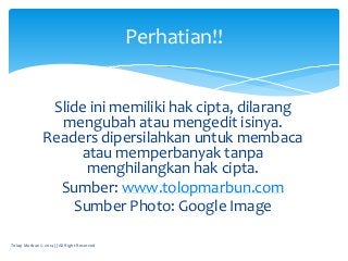 Slide ini memiliki hak cipta, dilarang
mengubah atau mengedit isinya.
Readers dipersilahkan untuk membaca
atau memperbanya...