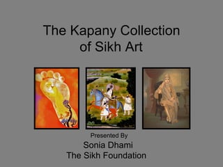 The Kapany Collection  of Sikh Art Presented By Sonia Dhami The Sikh Foundation 