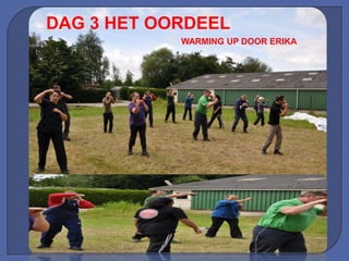 DAG 3 HET OORDEEL
            WARMING UP DOOR ERIKA
 