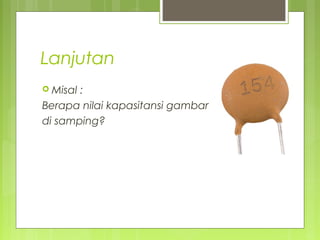 Lanjutan
 Misal :
Berapa nilai kapasitansi gambar
di samping?
 