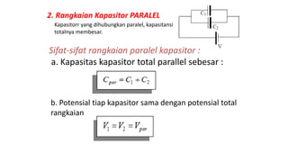 2. Rangkaian Kapasitor PARALEL
Sifat-sifat rangkaian paralel kapasitor :
a. Kapasitas kapasitor total parallel sebesar :
b...