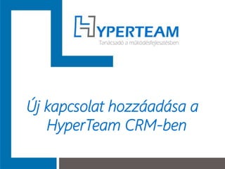 Új kapcsolat hozzáadása a
HyperTeam CRM-ben
 