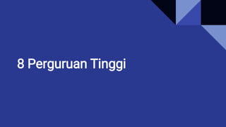 8 Perguruan Tinggi
 