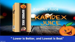 Kapidex Juice
" Lower is Better, and Lowest is Best"
 