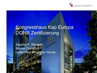 Kongresshaus Kap Europa
DGNB Zertifizierung

Sascha F. Wenzler
Messe Frankfurt
Leiter New Business Venue
 