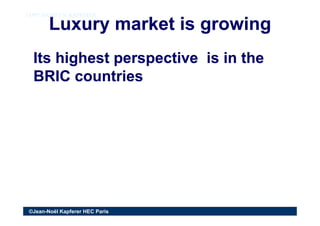 Luxury market is growingLuxury market is growing
COPY RIGHT J.N. KAPFERERCOPY RIGHT J.N. KAPFERER
Its highest perspective ...