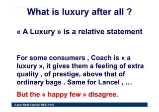 What is luxury after all ?What is luxury after all ?
COPY RIGHT J.N. KAPFERERCOPY RIGHT J.N. KAPFERER
«« A LuxuryA Luxury ...