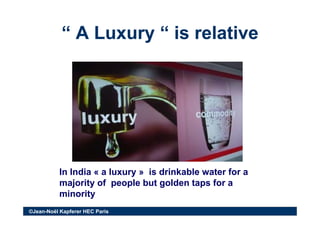 “ A Luxury “ is relative“ A Luxury “ is relativeA Luxury is relativeA Luxury is relative
In India « a luxury » is drinkabl...