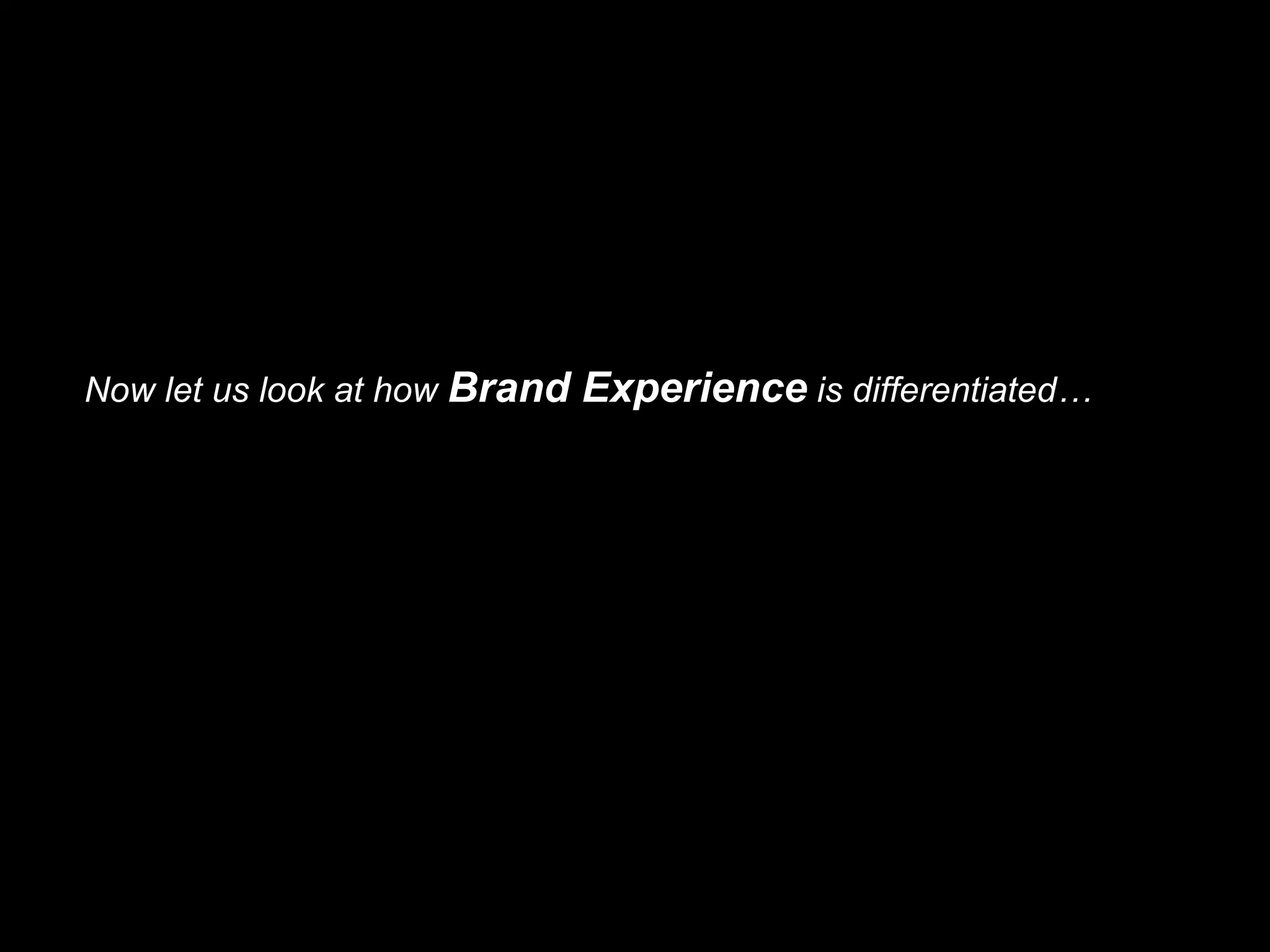 Now let us look at how Brand Experience is differentiated…