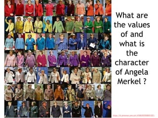 What are
the values
of and
what is
the
character
of Angela
Merkel ?
https://nl.pinterest.com/pin/474003929508501207/
 