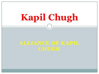 ALLIANCE OF KAPIL
CHUGH
Kapil Chugh
 