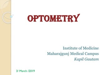 OPTOMETRY
Institute of Medicine
Maharajgunj Medical Campus
Kapil Gautam
3/ March /2019
 