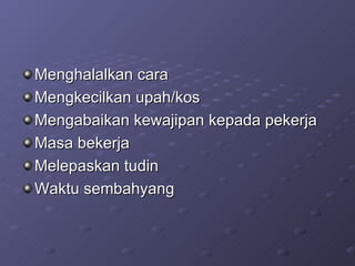 Menghalalkan cara Mengkecilkan upah/kos Mengabaikan kewajipan kepada pekerja Masa bekerja Melepaskan tudin Waktu sembahyang 