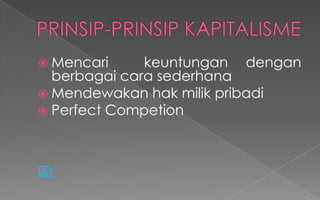  Mencari keuntungan dengan
berbagai cara sederhana
 Mendewakan hak milik pribadi
 Perfect Competion

 