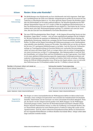 Kapitalmarkt kompakt




                Ulf Krauss         Renten: Krise unter Kontrolle?

                                   Die Befürchtungen eines Käuferstreiks am Euro-Anleihemarkt sind nicht eingetreten. Dank üppi-
                                   ger Liquiditätsspritzen der EZB sowie fehlender Anlagealternativen griffen die Investoren bei den
                   Sinkende
                                   Auktionen zu Jahresbeginn beherzt zu. Vor allem spanische Papiere konnten ihre Renditen gegen-
          Risikoaufschläge
                                   über den Höchstständen im November praktisch halbieren. Die aktuellen Kapitalkosten bei fünf-
                                   jährigen Staatsanleihen liegen mit 3,8 % wieder in Nähe des langjährigen Durchschnittszinses, so
                                   dass eine Refinanzierung auf einem akzeptablen Niveau möglich ist. Auch Italien hat die Vertrau-
                                   ensbasis durch seine Spar- Reformanstrengungen gefestigt. Es verdichten sich somit die Anzei-
                                   chen, dass der Zenit der Euro-Schuldenkrise inzwischen überschritten wurde.

                                   Der neue EZB-Notenbankpräsident Mario Draghi – ob der jüngsten Krisenerfolge bereits mit dem
                                   Beinahmen „Super Mario“ versehen – setzt auf einen angelsächsisch geprägten Stil der Geldpoli-
  Gestiegene Inflations-
                                   tik. Mit dem Nacheifern der quantitativen Maßnahmen der US-Notenbank könnte allerdings die
         erwartungen durch
                                   geldpolitische Orientierung, nämlich das vorrangige Ziel der Preisniveaustabilität, auf der Strecke
         lockere Geldpolitik
                                   bleiben. Ein Blick auf die jüngste Entwicklung der Inflationserwartungen an den Anleihemärkten
                                   zeigt jedenfalls einen deutlichen Anstieg seit November. Dies dürfte nicht nur mit den seit Dezem-
                                   ber um etwa 10 % gestiegenen Rohölnotierungen zu tun haben. Auch die Werte der Verbraucher-
                                   umfrage zur Teuerungsentwicklung im Euroraum blieben trotz wachsender Rezessionsängste
                                   zuletzt auf einem sehr hohen Stand. Noch vor wenigen Jahren wäre ein solches Umfrageergebnis
                                   mit einem Leitzinsniveau von über 4 % einhergegangen. Aber bekanntermaßen ist auch die Welt
                                   der Zentralbanker seit Lehman-Pleite und Euro-Schuldenkrise aus den Fugen geraten. Zum Glück
                                   ist mit einem spürbaren Inflationsanstieg angesichts stagnierendem Geldmengenwachstums und
                                   moderater Lohnsteigerungen in Europa zumindest auf mittlere Sicht nicht zu rechnen. Allerdings
                                   könnte die EZB den Inflationsskeptikern etwas Wind aus den Segeln nehmen, wenn sie sich nicht
                                   dem Nullzinsniveau der US-Notenbank annähert und die 1 %-Marke in diesem Jahr hält.

Renditen im Euroraum nähern sich wieder an                                         Verbraucher erwarten Teuerungsanstieg
Renditen 5jähriger Staatsanleihen, %                                               Saldo, Verbrauchererwartungen auf Sicht von 12 Monaten                           %

     8                                                                       8          40                                                                               5.00
                                                                                                                                            Inflationserwartungen        4.50
     7                                                                       7
                                                                                        30
     6                                                                       6                                                                                           4.00
                                                                                        20                                                                               3.50
     5                                                                       5
                                                           Italien                                                                                                       3.00
     4                                                     Spanien           4          10
                                                                                                                                                                         2.50
     3                                                                       3
                                                                                         0                                                                               2.00
                                                           Belgien
     2                                                                       2                         Euro-Leitzins (rechte Skala)                                      1.50
                                                           Frankreich
                                                                                       -10
     1                                                     Deutschland       1                                                                                           1.00
     0                                                                       0         -20                                                                               0.50
          F    M   A   M   J   J   A   S   O   N   D   J   F    M        A                   99   00   01   02    03   04   05    06   07    08   09   10    11     12


Quellen: Datastream, Helaba Volkswirtschaft/Research                               Quellen: Datastream, Helaba Volkswirtschaft/Research



                                   Die Sorgen vor einem Auseinanderbrechen der Währungsunion dürften im Jahresverlauf weiter
                                   schwinden. Einen wichtigen Zwischenschritt wird vermutlich der Schuldenschnitt Griechenlands
              Gegenwind bei        darstellen. Damit könnte sich der Euroraum von einem schwelenden Krisenherd abkoppeln. Portu-
           Bundesanleihen          gal, das derzeit von den Anlegern kritisch gesehen wird, dürfte hingegen von der Währungsge-
                                   meinschaft getragen werden, zumal hier die Reformbereitschaft ausreichend vorhanden scheint.
                                   Besitzer deutscher Staatsanleihen müssen vor allem die Einführung von Eurobonds fürchten. Die-
                                   ses Thema könnte spätestens bei einem Machtwechsel in Frankreich Anfang Mai wieder auf die
                                   Agenda kommen. Auch die zuletzt verbesserten Konjunkturaussichten dürften im Zusammenwir-
                                   ken mit steigenden Rohstoffpreisen zu höheren Renditen hierzulande führen. Anleger sollten daher
                                   lange Laufzeiten weiterhin meiden.




                                   Helaba Volkswirtschaft/Research · 8. Februar 2012· © Helaba                                                                                  3
 