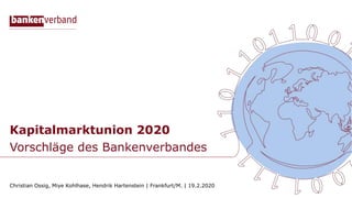 Kapitalmarktunion 2020
Vorschläge des Bankenverbandes
Christian Ossig, Miye Kohlhase, Hendrik Hartenstein | Frankfurt/M. | 19.2.2020
 