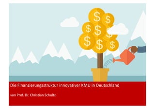 Die	Finanzierungsstruktur	innovativer	KMU	in	Deutschland
von	Prof.	Dr.	Christian	Schultz
 