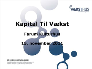 Kapital Til Vækst
  Farum Kulturhus

 15. november 2011
 