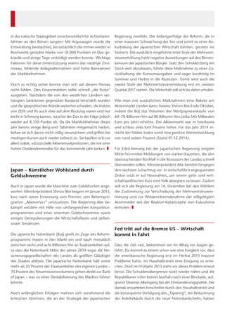 in das irakische Staatsgebiet zwischenzeitlich für Achterbahn-fahrten 
an den Börsen sorgten. Mit Argusaugen wurde die 
Entwicklung beobachtet, bis tatsächlich die immer wieder in 
Reichweite gerückte Marke von 10.000 Punkten im Dax ge-knackt 
und einige Tage verteidigt werden konnte. Wichtige 
Faktoren für diese Unterstützung waren das niedrige Zins-niveau, 
fehlende Anlagealternativen und hohe Barreserven 
der Marktteilnehmer. 
Doch so richtig sicher konnte man sich auf diesem Niveau 
nicht fühlen. Den Finanzmärkten sollte schnell „die Puste“ 
ausgehen. Nachdem die von den westlichen Ländern ver-hängten 
Sanktionen gegenüber Russland verschärft wurden 
und die geopolitischen Brände weiterhin schwelen, die Indizes 
von ZEW und ifo auch eher auf dem Rückzug waren und nur 
leicht in Schwung kamen, rutschte der Dax in der Folge jedoch 
wieder auf 8.350 Punkte ab. Da die Marktteilnehmer dieses 
Jahr bereits einige Berg-und Talfahrten mitgemacht hatten, 
ließen sie sich davon nicht völlig verunsichern und griffen bei 
niedrigen Kursen auch wieder beherzt zu. Sie kauften sich vor 
allem solide, substanzielle Aktieneinzelpositionen, die mit einer 
hohen Dividendenrendite für das kommende Jahr locken. ❚ 
Japan – Künstlicher Wohlstand durch 
Geldschwemme 
Auch in Japan wurde die Maschine zum Gelddrucken ange-worfen: 
Ministerpräsident Shinzo Abe begann im Januar 2013, 
kurz nach seiner Ernennung zum Premier, sein Reformpro-gramm 
„Abenomics“ umzusetzen. Die Regierung Abe be-kämpft 
seitdem mit Hilfe von umfangreichen Konjunktur-programmen 
und einer enormen Geldschwemme sowie 
einigen Deregulierungen die Wirtschaftsflaute und deflati-onäre 
Tendenzen. 
Die japanische Notenbank (BoJ) greift im Zuge des Reform-programms 
massiv in den Markt ein und kauft monatlich 
zwischen sechs und acht Billionen Yen an Staatsanleihen auf, 
so dass die Notenbank Mitte des Jahres 2014 sogar die Ver-sicherungsgesellschaften 
des Landes als größten Gläubiger 
des Staates ablöste. Die japanische Notenbank hält somit 
mehr als 20 Prozent der Staatsanleihen des eigenen Landes – 
70 Prozent des Neuemissionsvolumens gehen direkt zur Bank 
of Japan – was zu einer Destabilisierung des Marktes führen 
könnte. 
Nach anfänglichen Erfolgen mehren sich zunehmend die 
kritischen Stimmen, die an der Strategie der japanischen 
Regierung zweifeln. Die Anfangserfolge der Reform, die in 
einer massiven Schwächung des Yen und somit zu einer An-kurbelung 
der japanischen Wirtschaft führten, geraten ins 
Stottern. Die zusätzlich eingeführte erste Stufe der Mehrwert-steuererhöhung 
hatte negative Auswirkungen auf den Binnen-konsum 
der japanischen Bürger. Statt den Schuldenberg ein 
Stück weit abzubauen, führte diese Maßnahme zu einer Zu-rückhaltung 
der Konsumausgaben und sogar kurzfristig im 
Sommer und Herbst in die Rezession. Somit wird auch die 
zweite Stufe der Mehrwertsteuererhöhung erst im zweiten 
Quartal 2017 starten. Die Wirtschaft soll sich bis dahin erholen. 
Wie man mit zusätzlichen Maßnahmen eine Rakete am 
Aktienmarkt zünden kann, bewies Shinzo Abe Ende Oktober, 
indem die BoJ das Volumen der Wertpapierankäufe von 
60–70 Billionen Yen auf 80 Billionen Yen (zirka 545 Milliarden 
Euro pro Jahr) erhöhte. Der Aktienmarkt war in Feierlaune 
und schloss zirka fünf Prozent höher. Für das Jahr 2014 er-reicht 
der Nikkei–Index somit eine positive Wertentwicklung 
von rund sieben Prozent (Stand 01.12.2014). 
Für Erleichterung bei der japanischen Regierung sorgten 
Mitte November Meldungen von starken Exporten, die den 
überraschenden Rückfall in die Rezession des Landes schnell 
überwinden sollen. Ministerpräsident Abe bereitet hingegen 
den nächsten Schachzug vor: In wirtschaftlich angespannten 
Zeiten setzt er auf Neuwahlen, um seinen geld- und wirt-schaftspolitischen 
Kurs vom Volk absegnen zu lassen. Zudem 
will sich die Regierung am 14. Dezember bei den Wählern 
die Zustimmung zur Verschiebung der Mehrwertsteuerer-höhung 
und zur Wiederinbetriebnahme der stillgelegten 
Atommeiler seit der Reaktor-Katastrophe von Fukushima 
einholen. ❚ 
Fed tritt auf die Bremse US – Wirtschaft 
kommt in Fahrt 
Dass die Zeit rast, bekommen wir im Alltag vor Augen ge-führt. 
Da kommt es einem schon wie eine Ewigkeit vor, dass 
die amerikanische Regierung erst im Herbst 2013 massive 
Probleme hatte, im Haushaltsstreit eine Einigung zu errei-chen. 
Doch im Frühjahr 2015 steht uns dieses Problem erneut 
bevor. Die Schuldenobergrenze rückt wieder näher und die 
Republikaner rufen bereits lauthals nach einer Blockade, auf-grund 
Obamas Alleingang bei der Einwanderungspolitik. Die 
damals erwarteten Einschnitte durch den Haushaltsstreit und 
die konsequente Verfolgung des „Tapering“, der Reduzierung 
der Anleihekäufe durch die neue Notenbankchefin, hatten 
2 
 