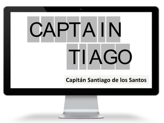 AC PT NA I
TIAGO
Capitán Santiago de los Santos