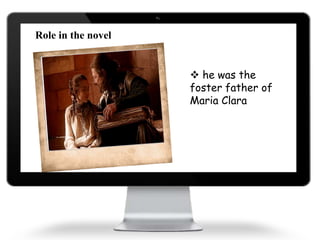 Role in the novel
he was the
foster father of
Maria Clara