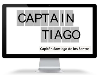 AC PT NA I
TIAGO
Capitán Santiago de los Santos
 