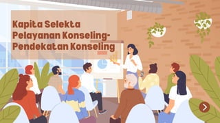 Kapita Selekta
Pelayanan Konseling-
Pendekatan Konseling
 