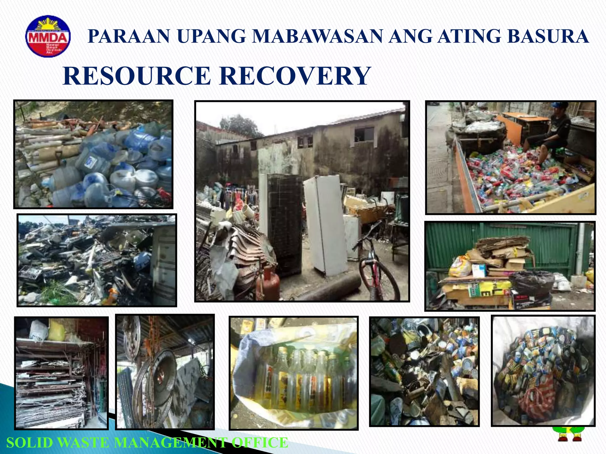 SOLID WASTE MANAGEMENT OFFICE
PARAAN UPANG MABAWASAN ANG ATING BASURA
RESOURCE RECOVERY
 