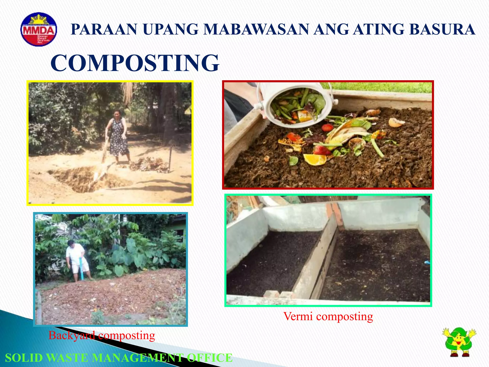SOLID WASTE MANAGEMENT OFFICE
COMPOSTING
Vermi composting
Backyard composting
PARAAN UPANG MABAWASAN ANG ATING BASURA
 
