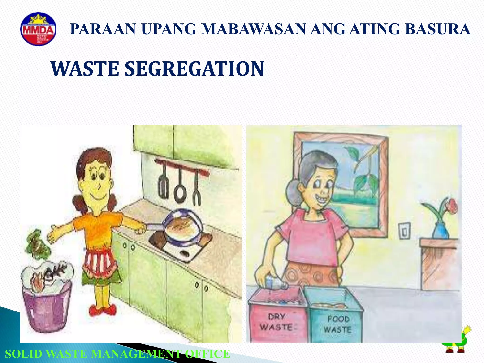 SOLID WASTE MANAGEMENT OFFICE
WASTE SEGREGATION
PARAAN UPANG MABAWASAN ANG ATING BASURA
 