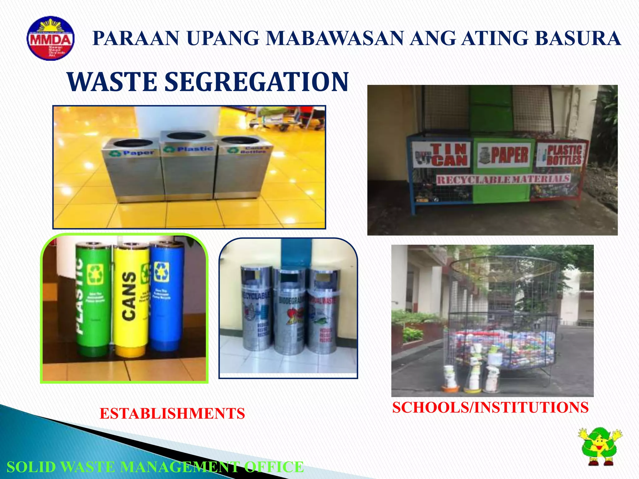 SOLID WASTE MANAGEMENT OFFICE
ESTABLISHMENTS SCHOOLS/INSTITUTIONS
WASTE SEGREGATION
PARAAN UPANG MABAWASAN ANG ATING BASURA
 