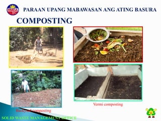 SOLID WASTE MANAGEMENT OFFICE
COMPOSTING
Vermi composting
Backyard composting
PARAAN UPANG MABAWASAN ANG ATING BASURA
 
