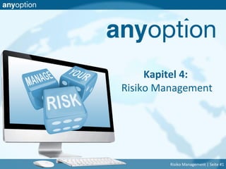Kapitel 4:
Risiko Management
Risiko Management | Seite #1
 