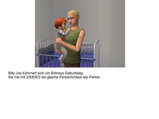 Billy Joe kümmert sich um Britneys Geburtstag.
Sie hat mit 2/8/6/6/3 die gleiche Persönlichkeit wie Parker.
 
