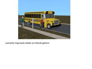 Leonardo mag heute wieder zur Schule gehenn.
 