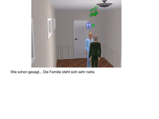 Wie schon gesagt... Die Familie steht sich sehr nahe.
 