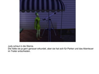 Judy schaut in die Sterne.
Die hätte sie ja gern genauer erkundet, aber sie hat sich für Parker und das Abenteuer
im Trailer entschieden.
 