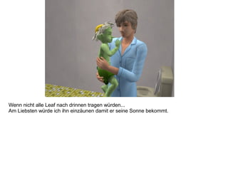 Wenn nicht alle Leaf nach drinnen tragen würden...
Am Liebsten würde ich ihn einzäunen damit er seine Sonne bekommt.
 