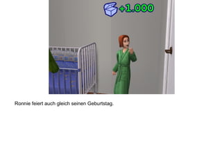 Ronnie feiert auch gleich seinen Geburtstag.
 